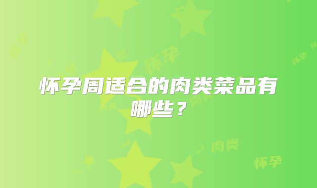 怀孕周适合的肉类菜品有哪些?