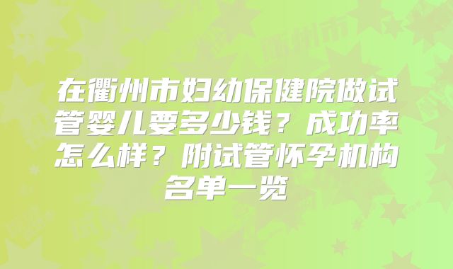 在衢州市妇幼保健院做试管婴儿要多少钱?成功率怎么样?附试管怀孕机构名单一览