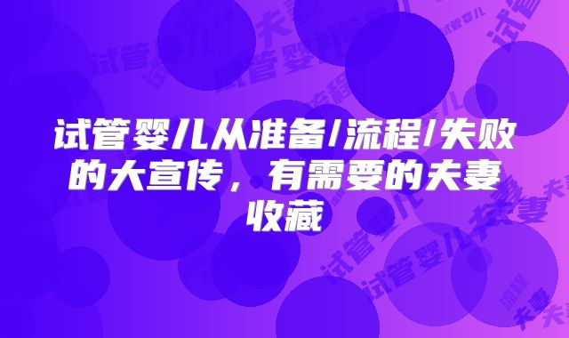 试管婴儿从准备/流程/失败的大宣传，有需要的夫妻收藏