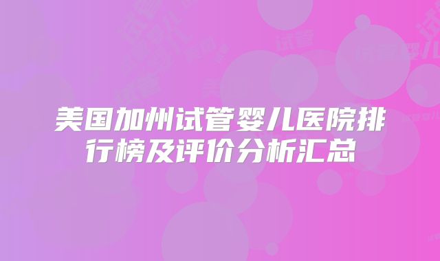 美国加州试管婴儿医院排行榜及评价分析汇总