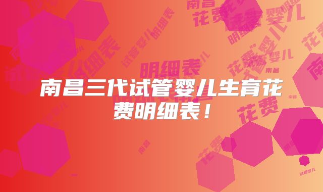 南昌三代试管婴儿生育花费明细表!