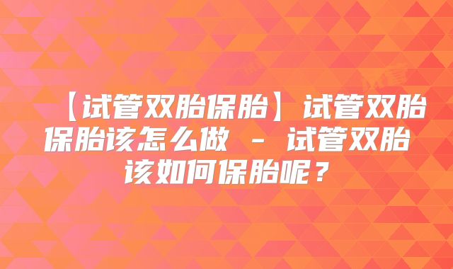 【试管双胎保胎】试管双胎保胎该怎么做 - 试管双胎该如何保胎呢？