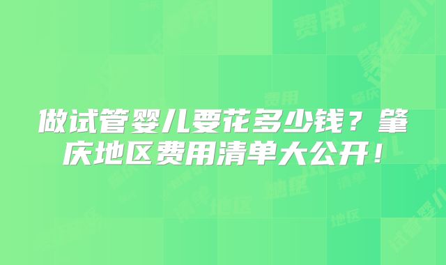 做试管婴儿要花多少钱？肇庆地区费用清单大公开！