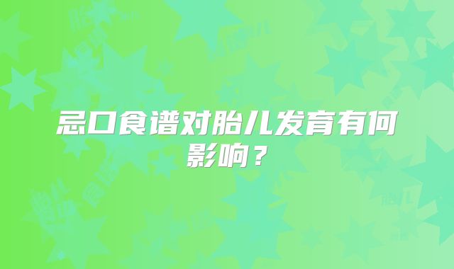 忌口食谱对胎儿发育有何影响？
