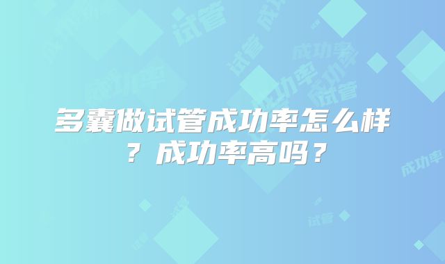 多囊做试管成功率怎么样？成功率高吗？