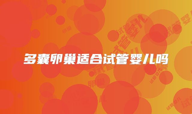 多囊卵巢适合试管婴儿吗