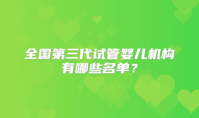 全国第三代试管婴儿机构有哪些名单？
