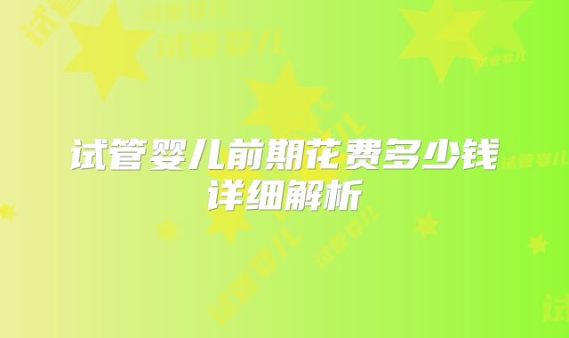试管婴儿前期花费多少钱详细解析