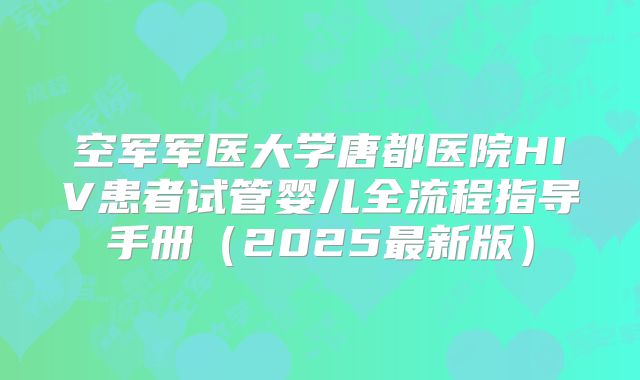 空军军医大学唐都医院HIV患者试管婴儿全流程指导手册(2025最新版)