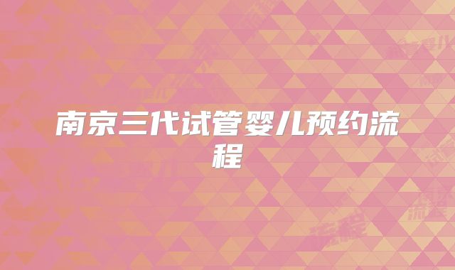 南京三代试管婴儿预约流程