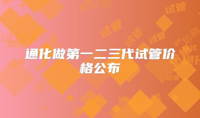 通化做第一二三代试管价格公布