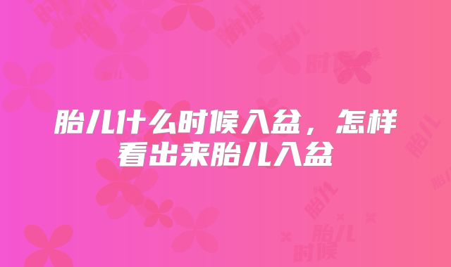 胎儿什么时候入盆,怎样看出来胎儿入盆