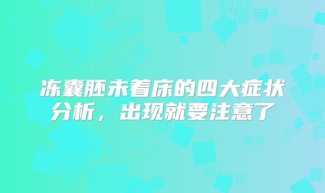 冻囊胚未着床的四大症状分析,出现就要注意了