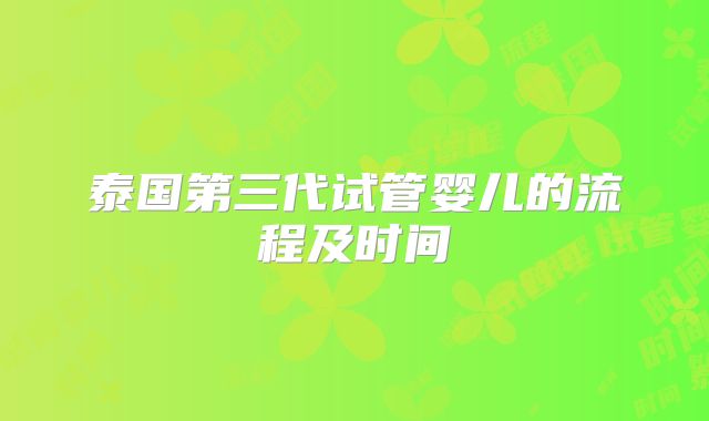 泰国第三代试管婴儿的流程及时间