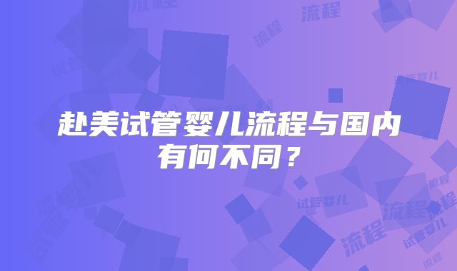 赴美试管婴儿流程与国内有何不同?