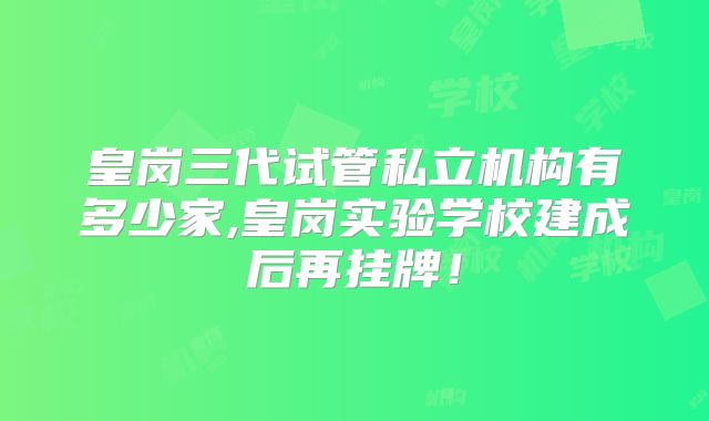 皇岗三代试管私立机构有多少家,皇岗实验学校建成后再挂牌！