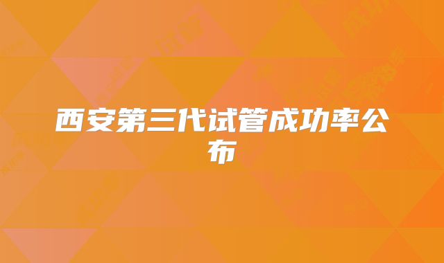 西安第三代试管成功率公布
