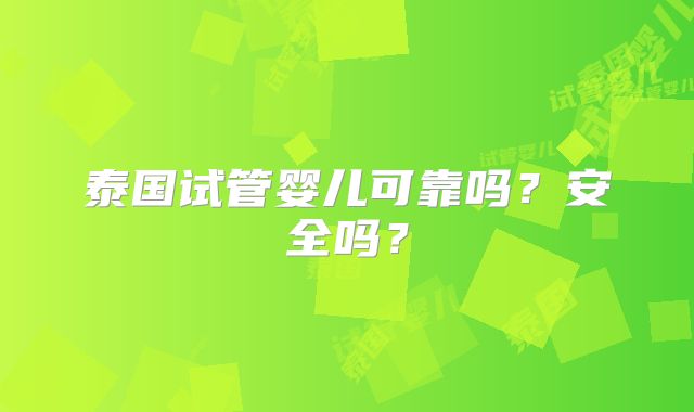 泰国试管婴儿可靠吗？安全吗？