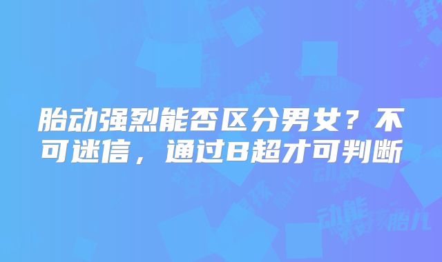 胎动强烈能否区分男女?不可迷信,通过B超才可判断