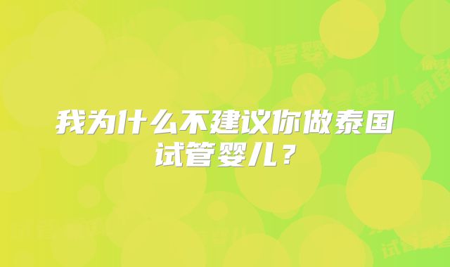 我为什么不建议你做泰国试管婴儿？