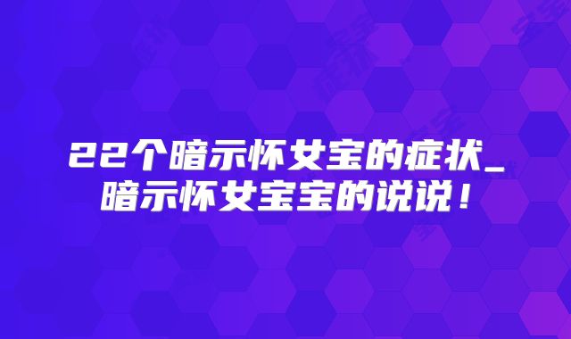 22个暗示怀女宝的症状_暗示怀女宝宝的说说!