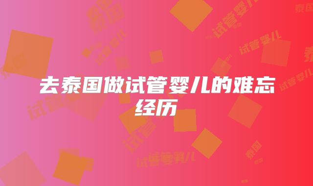 去泰国做试管婴儿的难忘经历