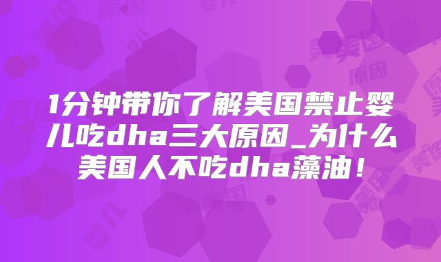 1分钟带你了解美国禁止婴儿吃dha三大原因_为什么美国人不吃dha藻油！