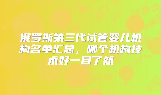 俄罗斯第三代试管婴儿机构名单汇总，哪个机构技术好一目了然