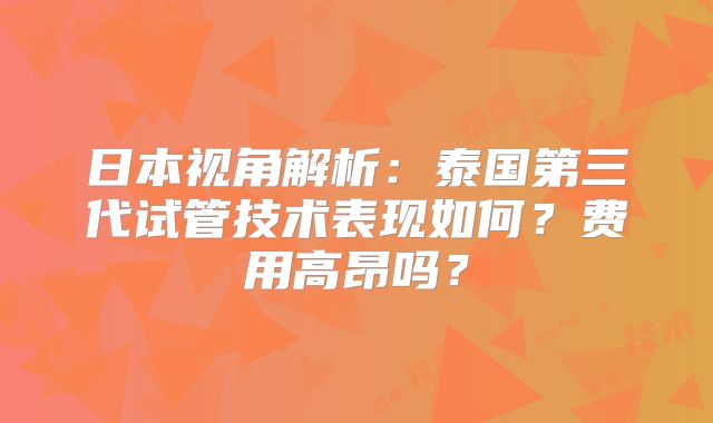 日本视角解析:泰国第三代试管技术表现如何?费用高昂吗?