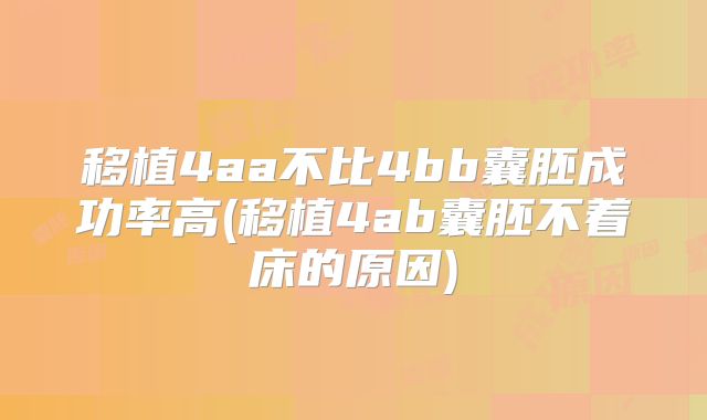 移植4aa不比4bb囊胚成功率高(移植4ab囊胚不着床的原因)