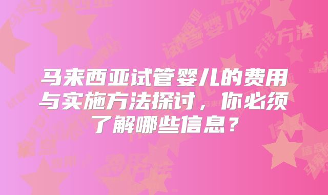马来西亚试管婴儿的费用与实施方法探讨,你必须了解哪些信息?