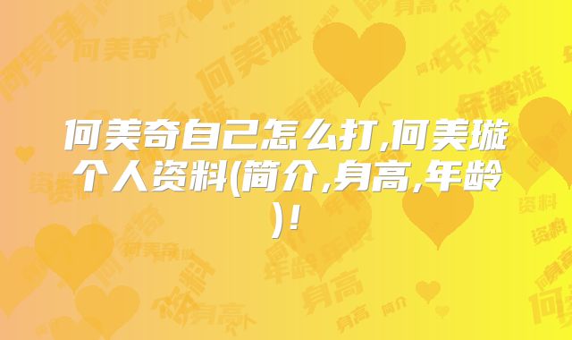 何美奇自己怎么打,何美璇个人资料(简介,身高,年龄)！