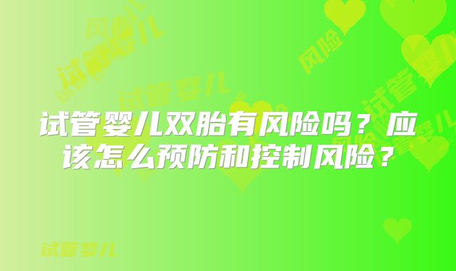 试管婴儿双胎有风险吗？应该怎么预防和控制风险？