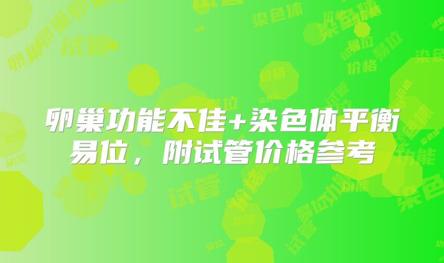 卵巢功能不佳+染色体平衡易位，附试管价格参考