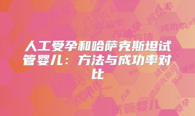 人工受孕和哈萨克斯坦试管婴儿：方法与成功率对比