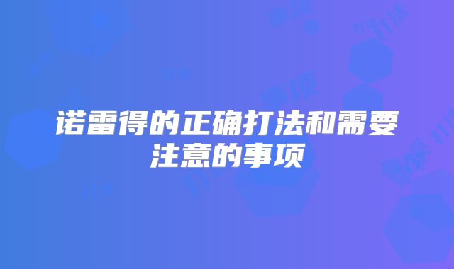 诺雷得的正确打法和需要注意的事项