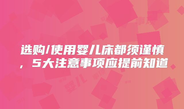 选购/使用婴儿床都须谨慎，5大注意事项应提前知道