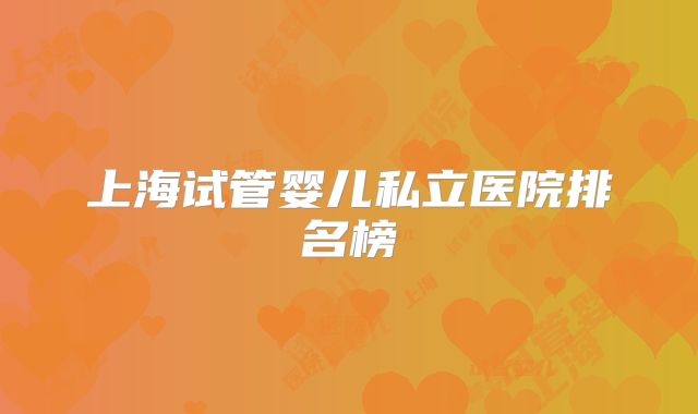 上海试管婴儿私立医院排名榜