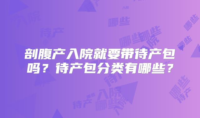 剖腹产入院就要带待产包吗？待产包分类有哪些？
