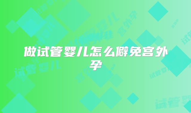 做试管婴儿怎么僻免宫外孕