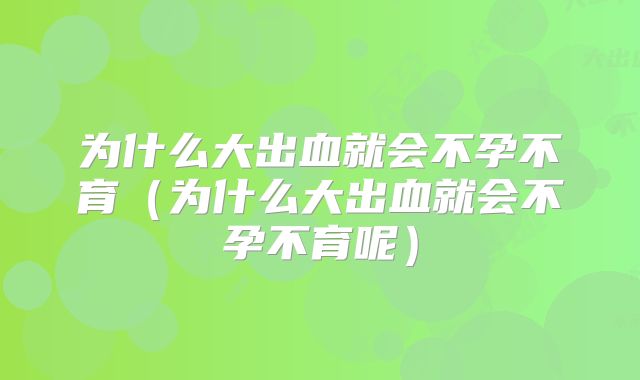 为什么大出血就会不孕不育(为什么大出血就会不孕不育呢)