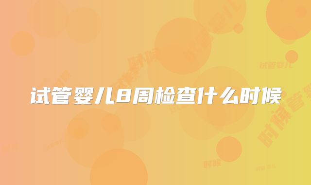 试管婴儿8周检查什么时候