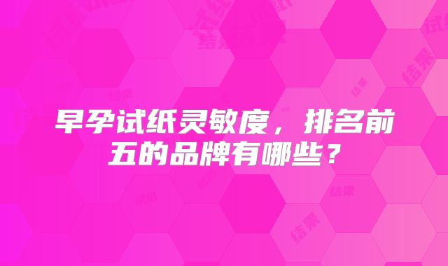 早孕试纸灵敏度，排名前五的品牌有哪些？