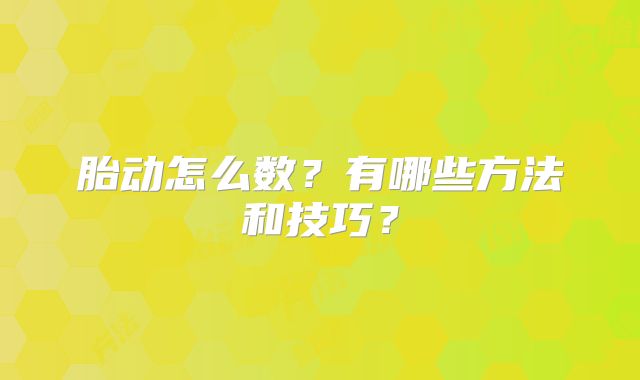 胎动怎么数？有哪些方法和技巧？