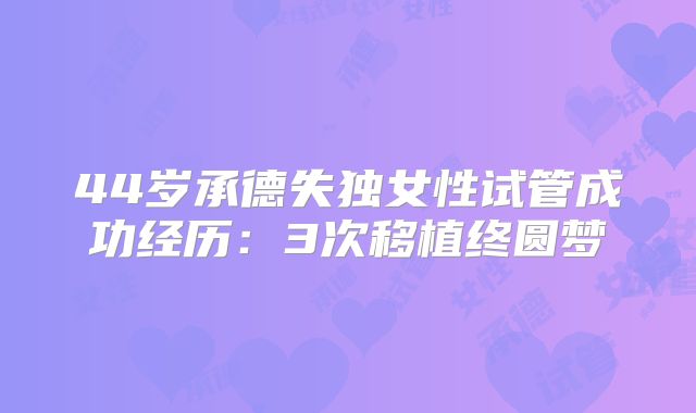 44岁承德失独女性试管成功经历：3次移植终圆梦