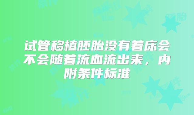 试管移植胚胎没有着床会不会随着流血流出来，内附条件标准