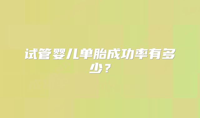 试管婴儿单胎成功率有多少？
