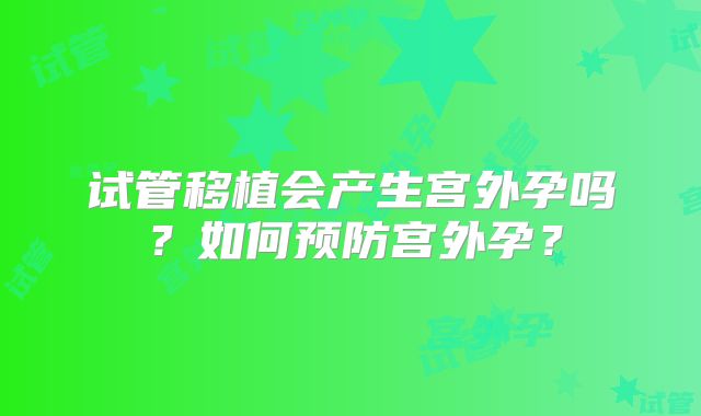 试管移植会产生宫外孕吗？如何预防宫外孕？