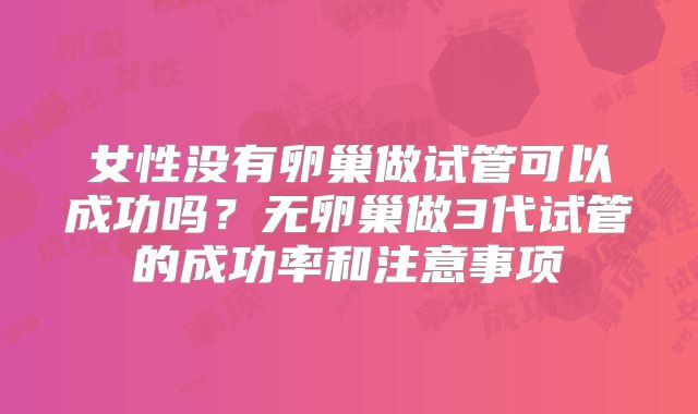 女性没有卵巢做试管可以成功吗?无卵巢做3代试管的成功率和注意事项