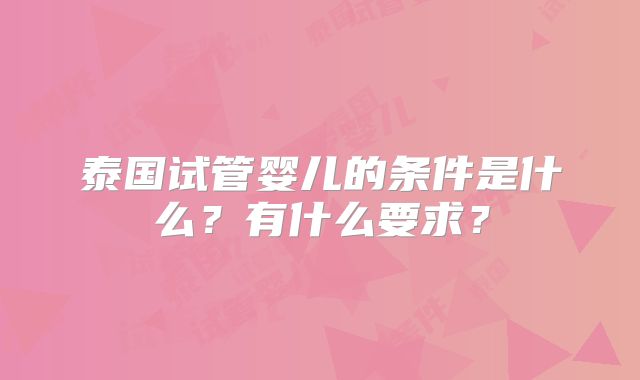 泰国试管婴儿的条件是什么？有什么要求？